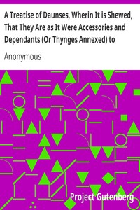A Treatise of Daunses, Wherin It is Shewed, That They Are as It Were Accessories and Dependants (Or Thynges Annexed) to Whoredome: Where Also by the Way is Touched and Proued, That Playes Are Ioyned and Knit Togeather in a Rancke or Rowe with Them (1581)
