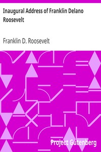 Inaugural Address of Franklin Delano Roosevelt: Given in Washington, D.C. March 4th, 1933