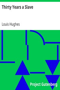Thirty Years a Slave: From Bondage to Freedom: The Institution of Slavery as Seen on the Plantation and in the Home of the Planter: Autobiography of Louis Hughes