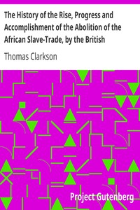 The History of the Rise, Progress and Accomplishment of the Abolition of the African Slave-Trade, by the British Parliament (1839)