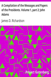 A Compilation of the Messages and Papers of the Presidents. Volume 1, part 2: John Adams