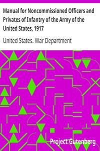 Manual for Noncommissioned Officers and Privates of Infantry of the Army of the United States, 1917: To be used by Engineer companies (dismounted) and Coast Artillery companies for Infantry instruction and training