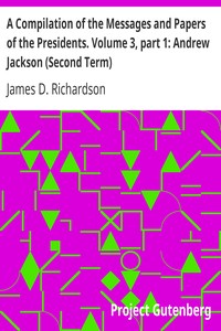 A Compilation of the Messages and Papers of the Presidents. Volume 3, part 1: Andrew Jackson (Second Term)
