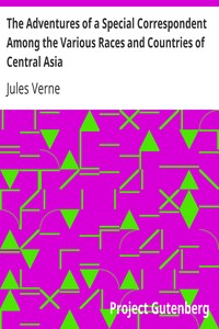 The Adventures of a Special Correspondent Among the Various Races and Countries of Central Asia: Being the Exploits and Experiences of Claudius Bombarnac of "The Twentieth Century"