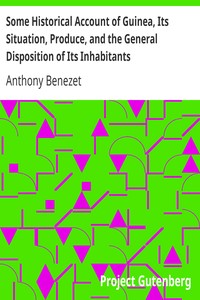 Some Historical Account of Guinea, Its Situation, Produce, and the General Disposition of Its Inhabitants: An Inquiry into the Rise and Progress of the Slave Trade, Its Nature and Lamentable Effects