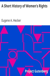 A Short History of Women's Rights: From the Days of Augustus to the Present Time. with Special Reference to England and the United States. Second Edition Revised, With Additions.