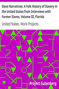 Slave Narratives: A Folk History of Slavery in the United States from Interviews with Former Slaves, Volume III, Florida Narratives