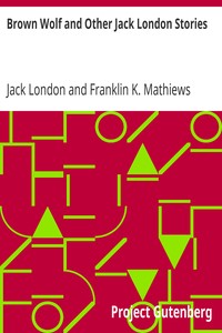 Brown Wolf and Other Jack London Stories: Chosen and Edited By Franklin K. Mathiews