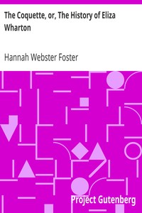 The Coquette, or, The History of Eliza Wharton: A Novel: Founded on Fact
