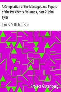 A Compilation of the Messages and Papers of the Presidents. Volume 4, part 2: John Tyler