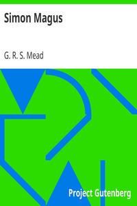 Simon Magus: An Essay on the Founder of Simonianism Based on the Ancient Sources With a Re-Evaluation of His Philosophy and Teachings