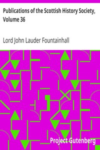 Publications of the Scottish History Society, Volume 36: Journals of Sir John Lauder Lord Fountainhall with His Observations on Public Affairs and Other Memoranda 1665-1676