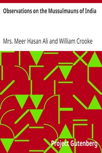 Observations on the Mussulmauns of India: Descriptive of Their Manners, Customs, Habits and Religious Opinions Made During a Twelve Years' Residence in Their Immediate Society
