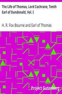 The Life of Thomas, Lord Cochrane, Tenth Earl of Dundonald, Vol. I