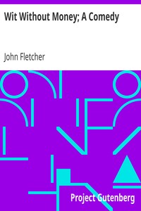 Wit Without Money; A Comedy: The Works of Francis Beaumont and John Fletcher