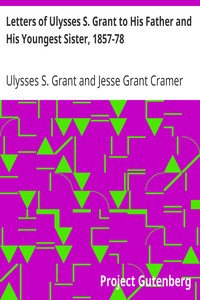 Letters of Ulysses S. Grant to His Father and His Youngest Sister, 1857-78