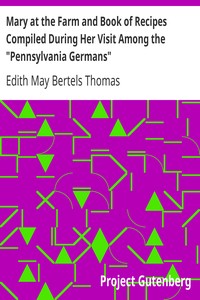 Mary at the Farm and Book of Recipes Compiled During Her Visit Among the "Pennsylvania Germans"