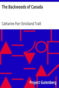 The Backwoods of Canada: Being Letters from the Wife of an Emigrant Officer, Illustrative of the Domestic Economy of British America