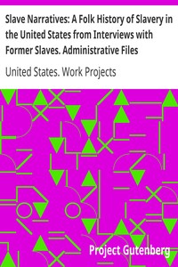 Slave Narratives: A Folk History of Slavery in the United States from Interviews with Former Slaves. Administrative Files: Selected Records Bearing on the History of the Slave Narratives