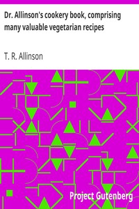 Dr. Allinson's cookery book, comprising many valuable vegetarian recipes