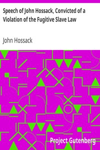 Speech of John Hossack, Convicted of a Violation of the Fugitive Slave Law: Before Judge Drummond, Of The United States District Court, Chicago, Ill.