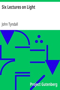 Six Lectures on Light: Delivered In The United States In 1872-1873