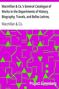 Macmillan & Co.'s General Catalogue of Works in the Departments of History, Biography, Travels, and Belles Lettres, December, 1869