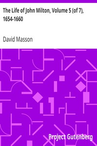 The Life of John Milton, Volume 5 (of 7), 1654-1660: Narrated in Connexion with the Political, Ecclesiastical, and Literary History of His Time