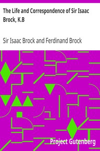 The Life and Correspondence of Sir Isaac Brock, K.B.: Interspersed with notices of the celebrated Indian chief, Tecumseh, and comprising brief memoirs of Daniel De Lisle Brock, Esq., Lieutenant E.W. Tupper, R.N., and Colonel W. De Vic Tupper