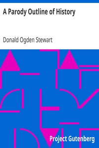 A Parody Outline of History: Wherein May Be Found a Curiously Irreverent Treatment of American Historical Events, Imagining Them as They Would Be Narrated by America's Most Characteristic Contemporary Authors