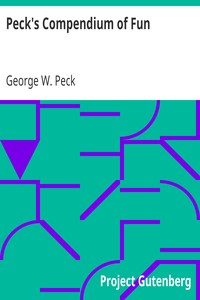 Peck's Compendium of Fun: Comprising the Choicest Gems of Wit, Humor, Sarcasm and Pathos of America's Favorite Humorist