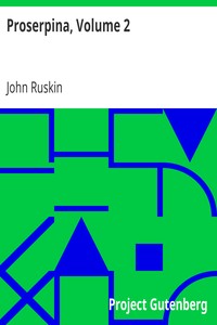 Proserpina, Volume 2: Studies of Wayside Flowers, While the Air was Yet Pure Among the Alps and in the Scotland and England Which My Father Knew