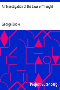 An Investigation of the Laws of Thought: On which are founded the mathematical theories of logic and probabilities