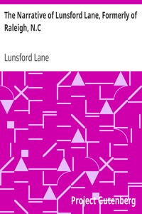 The Narrative of Lunsford Lane, Formerly of Raleigh, N.C.: Embracing an account of his early life, the redemption by purchase of himself and family from slavery, and his banishment from the place of his birth for the crime of wearing a colored skin