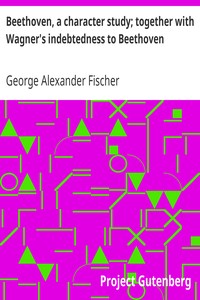 Beethoven, a character study; together with Wagner's indebtedness to Beethoven