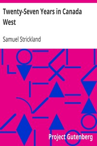 Twenty-Seven Years in Canada West: The Experience of an Early Settler (Volume I)