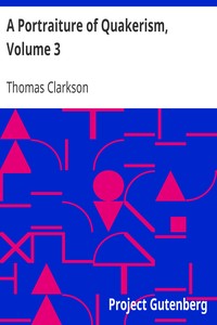 A Portraiture of Quakerism, Volume 3: Taken from a View of the Education and Discipline, Social Manners, Civil and Political Economy, Religious Principles and Character, of the Society of Friends