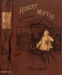 Robert Moffat, the missionary hero of Kuruman