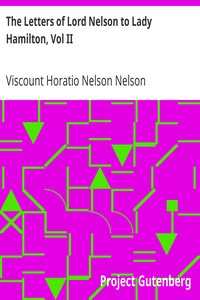 The Letters of Lord Nelson to Lady Hamilton, Vol II.: With A Supplement Of Interesting Letters By Distinguished Characters