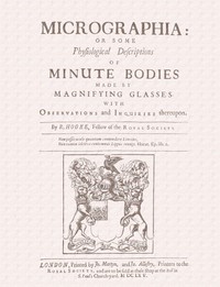 Micrographia: Some Physiological Descriptions of Minute Bodies Made by Magnifying Glasses with Observations and Inquiries Thereupon