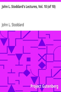 John L. Stoddard's Lectures, Vol. 10 (of 10): Southern California; Grand Cañon of the Colorado River; Yellowstone National Park