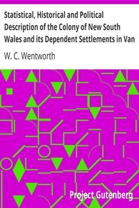 Statistical, Historical and Political Description of the Colony of New South Wales and its Dependent Settlements in Van Diemen's Land: With a Particular Enumeration of the Advantages Which These Colonies Offer for Emigration, and Their Superiority in Many Respects Over Those Possessed by the United States of America