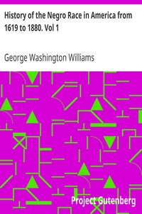 History of the Negro Race in America from 1619 to 1880. Vol 1: Negroes as Slaves, as Soldiers, and as Citizens