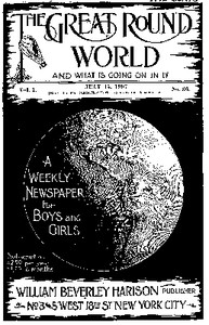 The Great Round World and What Is Going On In It, Vol. 1, No. 36, July 15, 1897: A Weekly Magazine for Boys and Girls