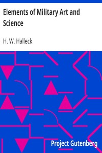 Elements of Military Art and Science: Or, Course Of Instruction In Strategy, Fortification, Tactics Of Battles, &C.; Embracing The Duties Of Staff, Infantry, Cavalry, Artillery, And Engineers; Adapted To The Use Of Volunteers And Militia; Third Edition; With Critical Notes On The Mexican And Crimean Wars.
