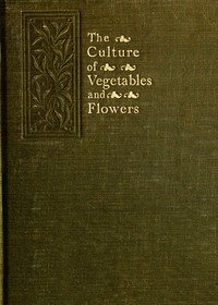 The Culture of Vegetables and Flowers From Seeds and Roots: 16th Edition