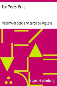 Ten Years' Exile: Memoirs of That Interesting Period of the Life of the Baroness De Stael-Holstein, Written by Herself, during the Years 1810, 1811, 1812, and 1813, and Now First Published from the Original Manuscript, by Her Son.
