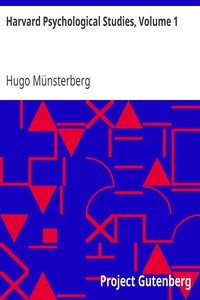 Harvard Psychological Studies, Volume 1: Containing Sixteen Experimental Investigations from the Harvard Psychological Laboratory.