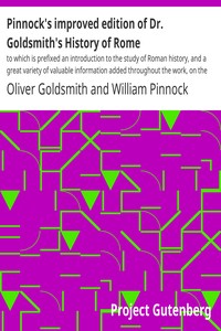 Pinnock's improved edition of Dr. Goldsmith's History of Rome: $b to which is prefixed an introduction to the study of Roman history, and a great variety of valuable information added throughout the work, on the manners, institutions, and antiquities of the Romans; with numerous biographical and historical notes; and questions for examination at the end of each section.; $c By Wm. C. Taylor.