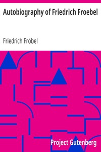 Autobiography of Friedrich Froebel $c translated and annotated by Emilie Michaelis ... and H. Keatley Moore.